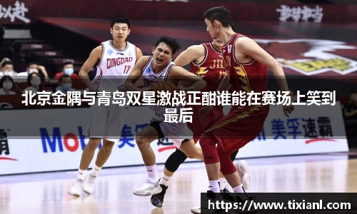 北京金隅与青岛双星激战正酣谁能在赛场上笑到最后