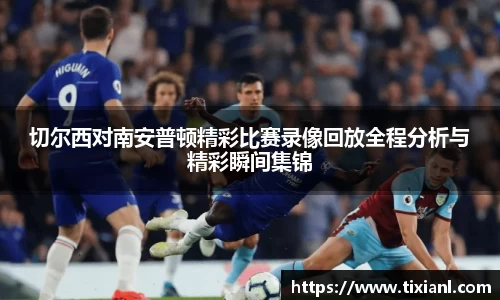 切尔西对南安普顿精彩比赛录像回放全程分析与精彩瞬间集锦